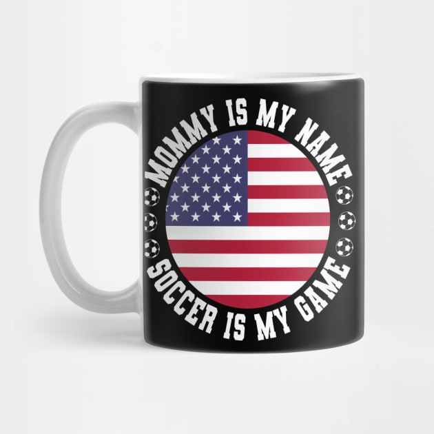 MOMMY IS MY NAME SOCCER IS MY GAME FUNNY SOCCER MOM USA FLAG USA SOCCER AMERICAN FLAG FUNNY SOCCER MOTHER SPORT by CoolFactorMerch